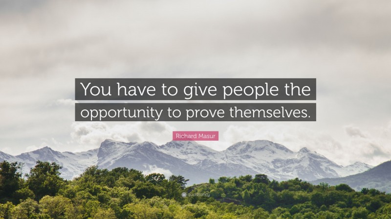 Richard Masur Quote: “You have to give people the opportunity to prove themselves.”