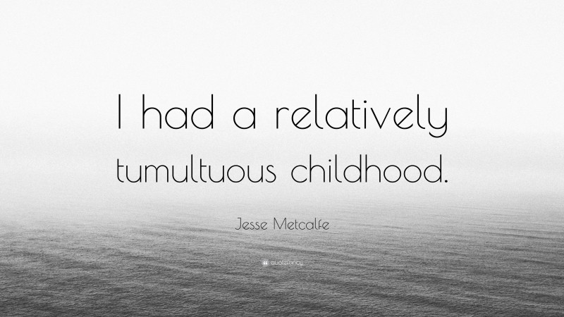 Jesse Metcalfe Quote: “I had a relatively tumultuous childhood.”