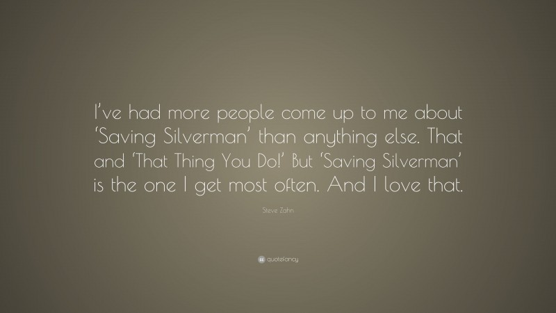 Steve Zahn Quote: “I’ve had more people come up to me about ‘Saving Silverman’ than anything else. That and ‘That Thing You Do!’ But ‘Saving Silverman’ is the one I get most often. And I love that.”