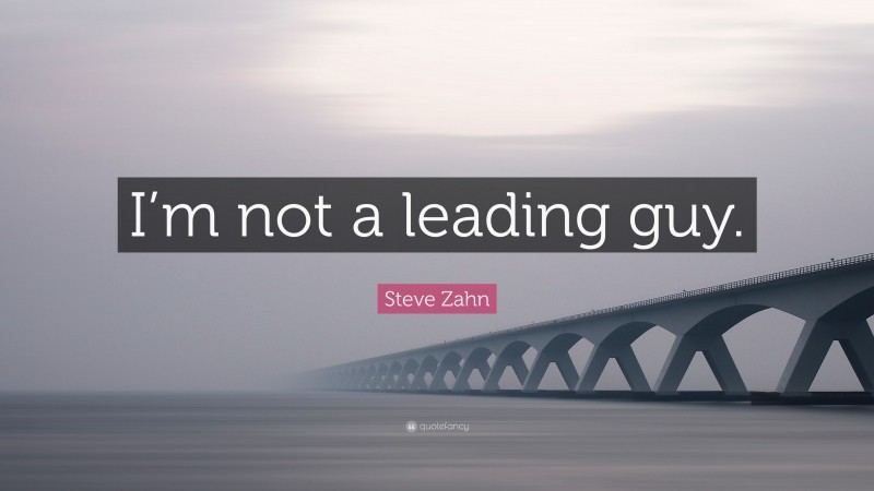 Steve Zahn Quote: “I’m not a leading guy.”