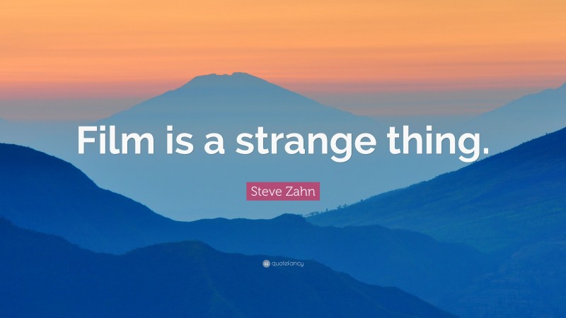 Steve Zahn Quote: “Film is a strange thing.”
