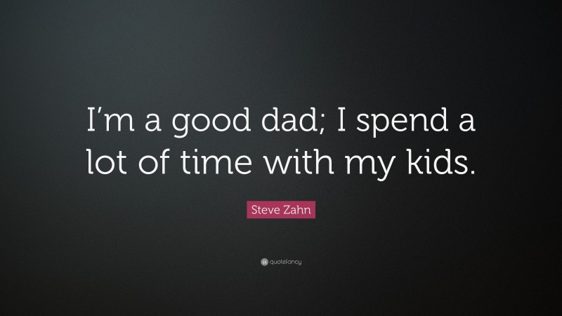 Steve Zahn Quote: “I’m a good dad; I spend a lot of time with my kids.”