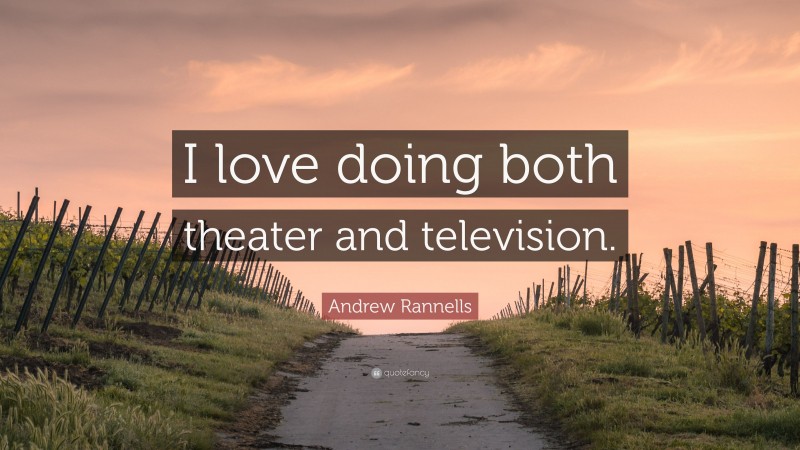 Andrew Rannells Quote: “I love doing both theater and television.”