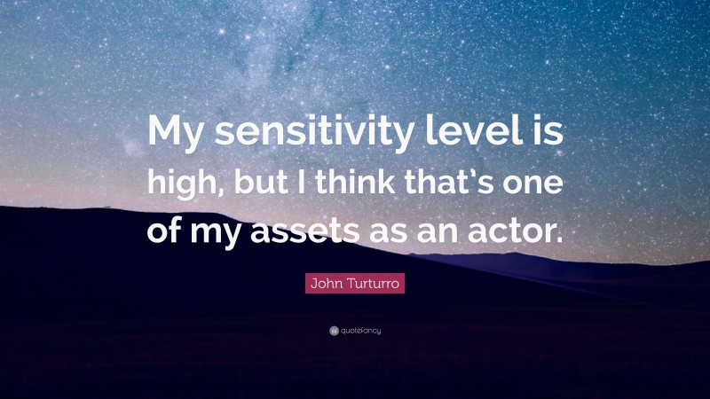 John Turturro Quote: “My sensitivity level is high, but I think that’s one of my assets as an actor.”