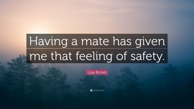 Lisa Bonet Quote: “Having a mate has given me that feeling of safety.”