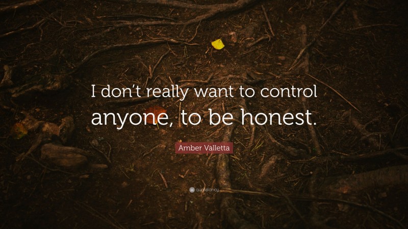 Amber Valletta Quote: “I don’t really want to control anyone, to be honest.”