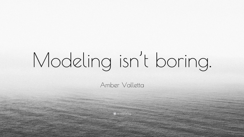 Amber Valletta Quote: “Modeling isn’t boring.”