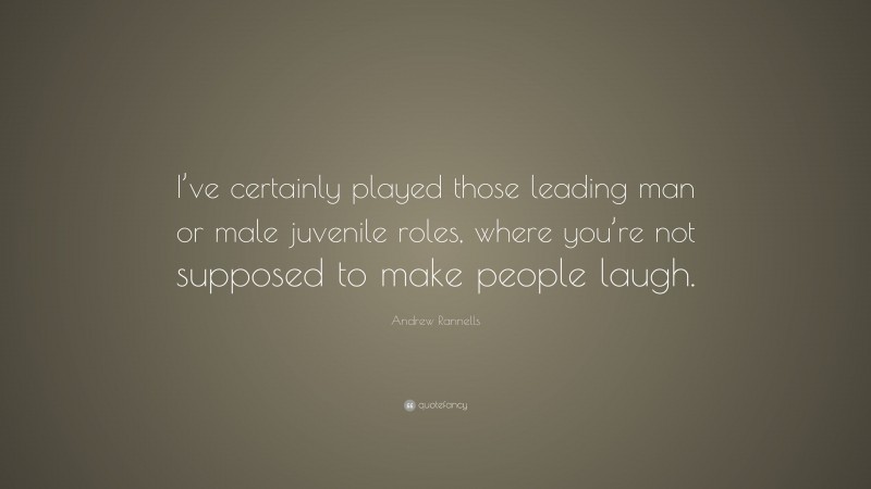 Andrew Rannells Quote: “I’ve certainly played those leading man or male juvenile roles, where you’re not supposed to make people laugh.”