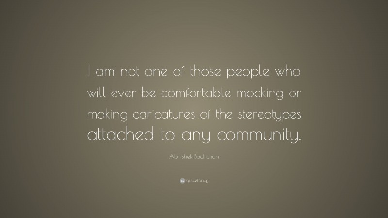 Abhishek Bachchan Quote: “I am not one of those people who will ever be comfortable mocking or making caricatures of the stereotypes attached to any community.”