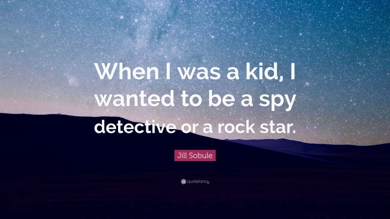 Jill Sobule Quote: “When I was a kid, I wanted to be a spy detective or a rock star.”