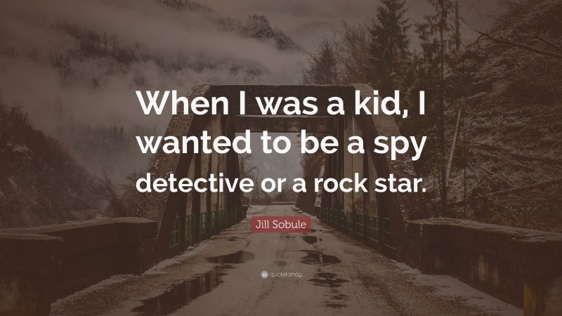 Jill Sobule Quote: “When I was a kid, I wanted to be a spy detective or a rock star.”