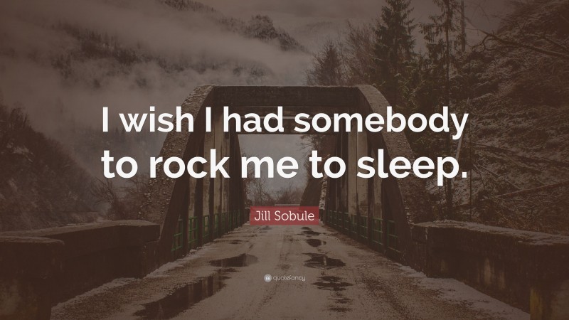 Jill Sobule Quote: “I wish I had somebody to rock me to sleep.”