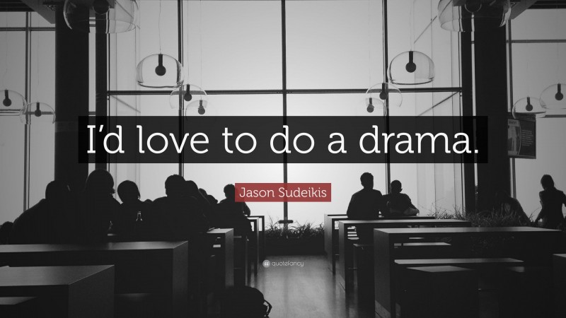 Jason Sudeikis Quote: “I’d love to do a drama.”