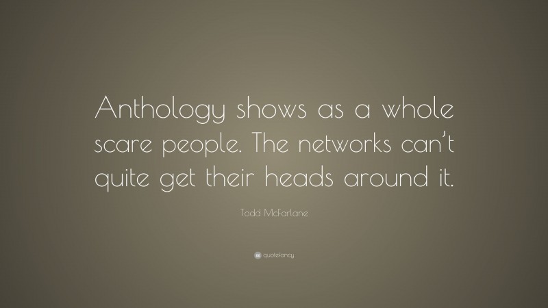Todd McFarlane Quote: “Anthology shows as a whole scare people. The networks can’t quite get their heads around it.”