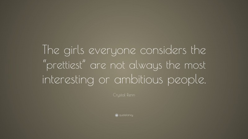 Crystal Renn Quote: “The girls everyone considers the “prettiest” are not always the most interesting or ambitious people.”