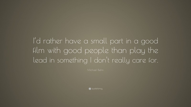 Michael Biehn Quote: “I’d rather have a small part in a good film with good people than play the lead in something I don’t really care for.”
