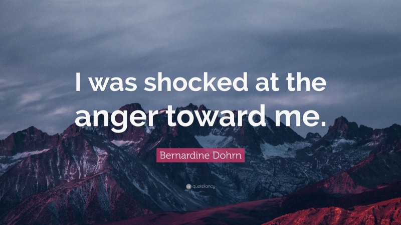 Bernardine Dohrn Quote: “I was shocked at the anger toward me.”