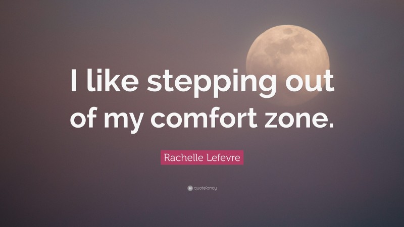 Rachelle Lefevre Quote: “I like stepping out of my comfort zone.”