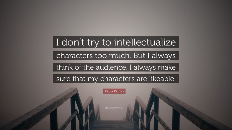 Paula Patton Quote: “I don’t try to intellectualize characters too much. But I always think of the audience. I always make sure that my characters are likeable.”