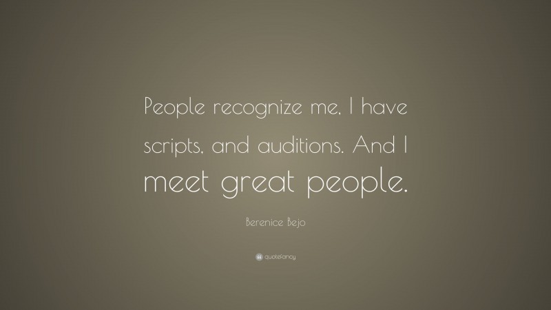Berenice Bejo Quote: “People recognize me, I have scripts, and auditions. And I meet great people.”