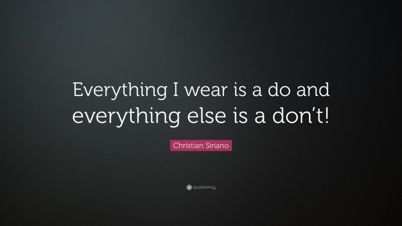 Christian Siriano Quote: “Everything I wear is a do and everything else is a don’t!”