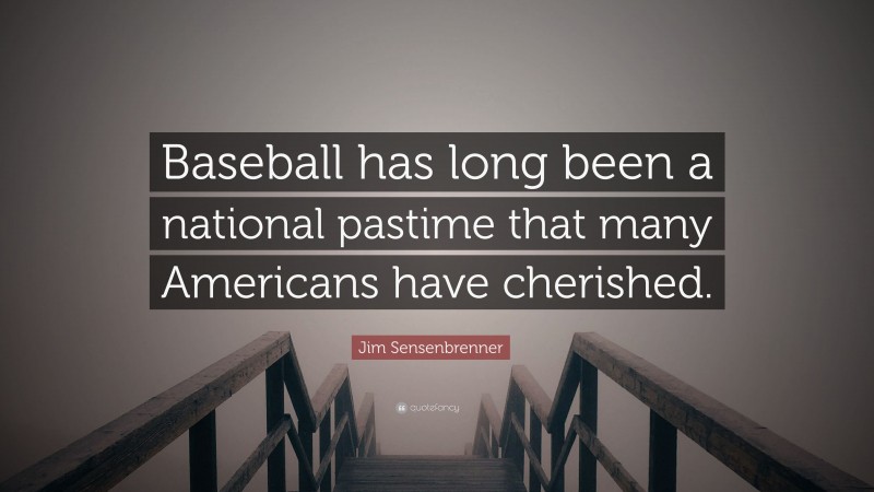 Jim Sensenbrenner Quote: “Baseball has long been a national pastime that many Americans have cherished.”