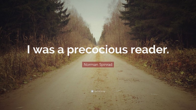 Norman Spinrad Quote: “I was a precocious reader.”
