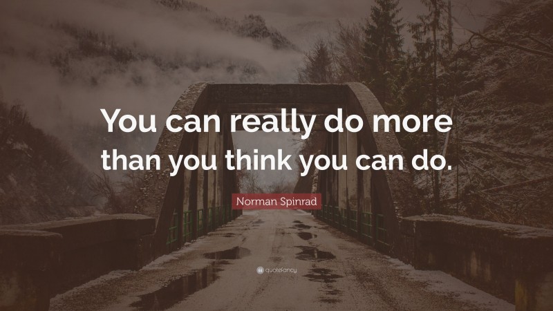 Norman Spinrad Quote: “You can really do more than you think you can do.”