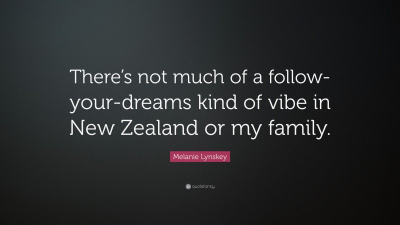 Melanie Lynskey Quote: “There’s not much of a follow-your-dreams kind of vibe in New Zealand or my family.”