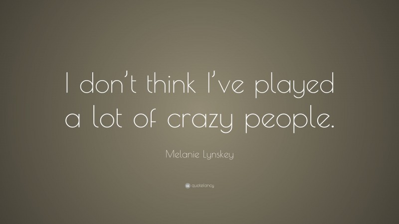 Melanie Lynskey Quote: “I don’t think I’ve played a lot of crazy people.”