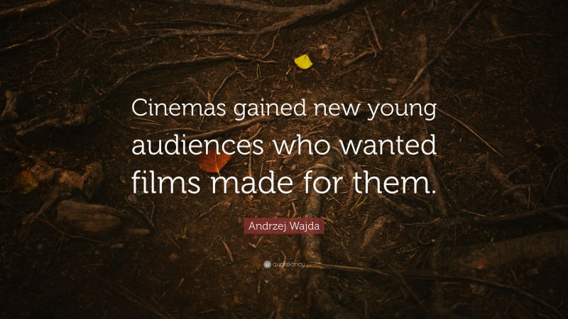Andrzej Wajda Quote: “Cinemas gained new young audiences who wanted films made for them.”