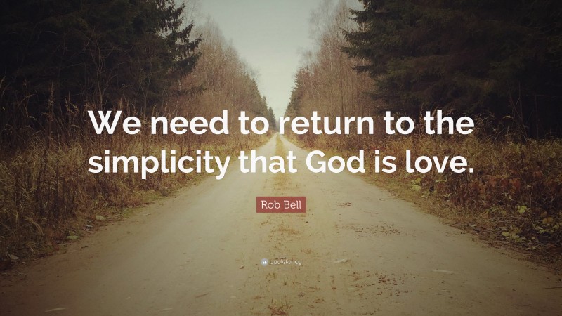 Rob Bell Quote: “We need to return to the simplicity that God is love.”