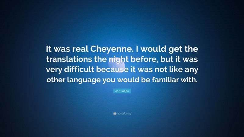 Joe Lando Quote: “It was real Cheyenne. I would get the translations the night before, but it was very difficult because it was not like any other language you would be familiar with.”