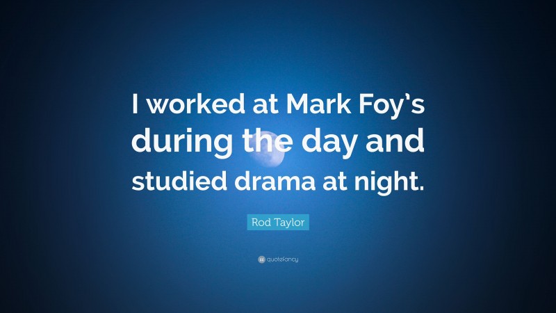 Rod Taylor Quote: “I worked at Mark Foy’s during the day and studied drama at night.”