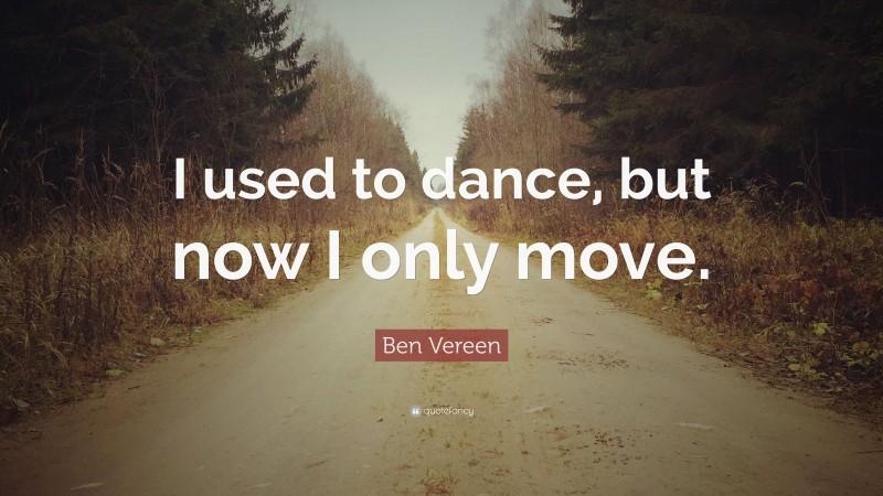 Ben Vereen Quote: “I used to dance, but now I only move.”