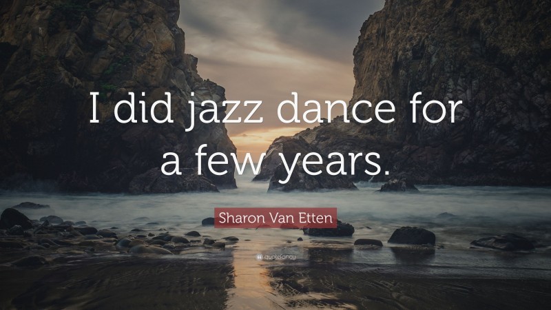 Sharon Van Etten Quote: “I did jazz dance for a few years.”