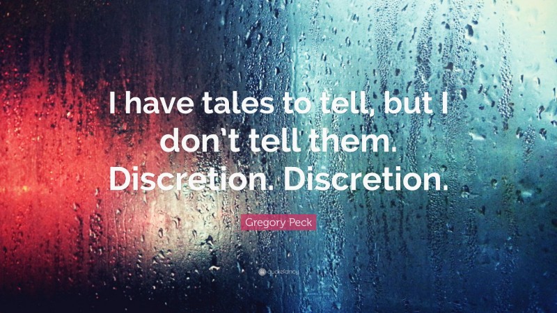 Gregory Peck Quote: “I have tales to tell, but I don’t tell them. Discretion. Discretion.”