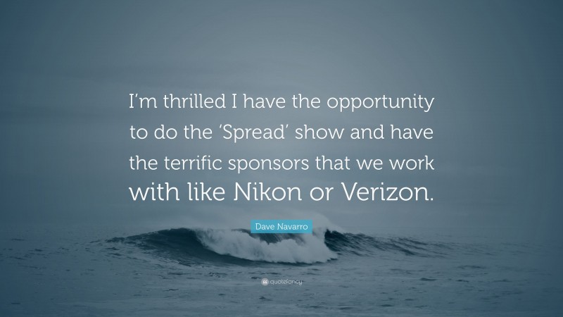 Dave Navarro Quote: “I’m thrilled I have the opportunity to do the ‘Spread’ show and have the terrific sponsors that we work with like Nikon or Verizon.”