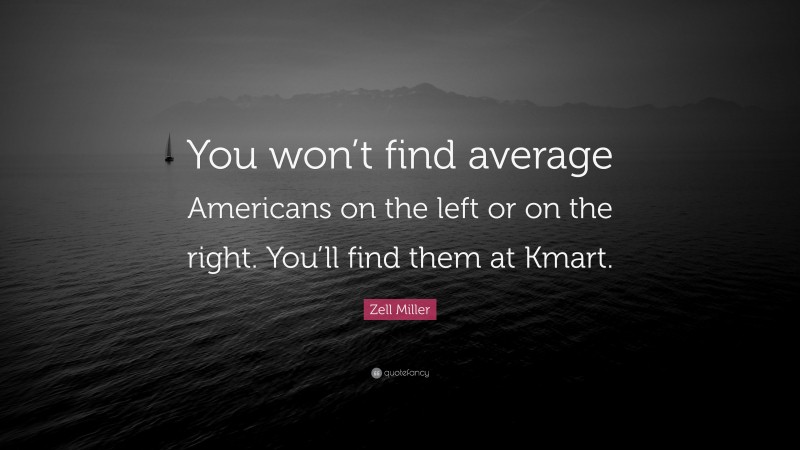 Zell Miller Quote: “You won’t find average Americans on the left or on the right. You’ll find them at Kmart.”