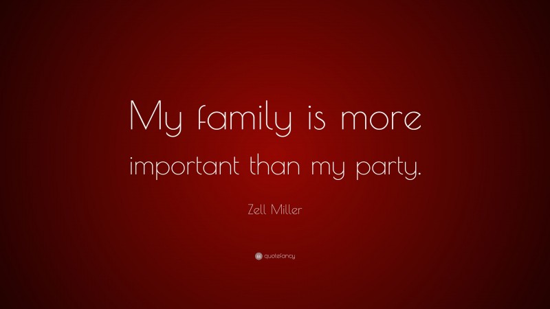 Zell Miller Quote: “My family is more important than my party.”
