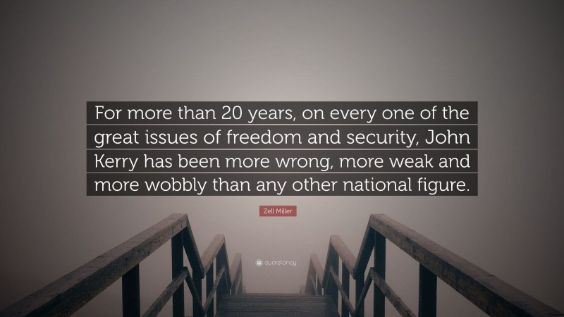Zell Miller Quote: “For more than 20 years, on every one of the great issues of freedom and security, John Kerry has been more wrong, more weak and more wobbly than any other national figure.”