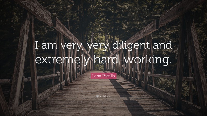 Lana Parrilla Quote: “I am very, very diligent and extremely hard-working.”