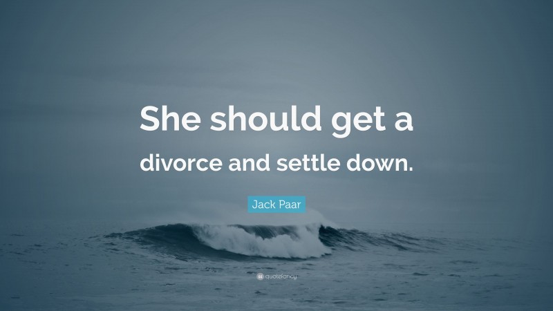 Jack Paar Quote: “She should get a divorce and settle down.”