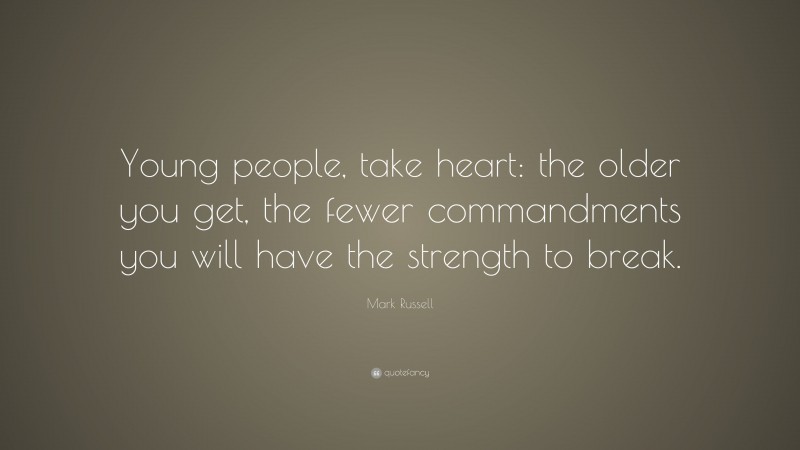 Mark Russell Quote: “Young people, take heart: the older you get, the fewer commandments you will have the strength to break.”