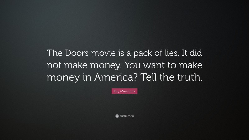 Ray Manzarek Quote: “The Doors movie is a pack of lies. It did not make money. You want to make money in America? Tell the truth.”