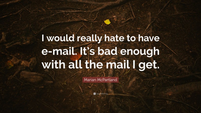 Marian McPartland Quote: “I would really hate to have e-mail. It’s bad enough with all the mail I get.”
