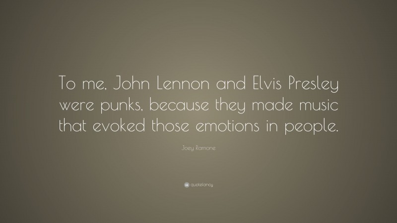 Joey Ramone Quote: “To me, John Lennon and Elvis Presley were punks, because they made music that evoked those emotions in people.”