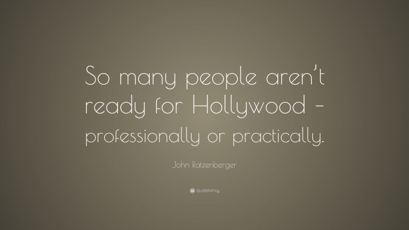 John Ratzenberger Quote: “So many people aren’t ready for Hollywood – professionally or practically.”