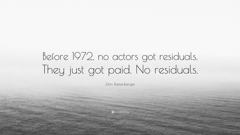 John Ratzenberger Quote: “Before 1972, no actors got residuals. They just got paid. No residuals.”