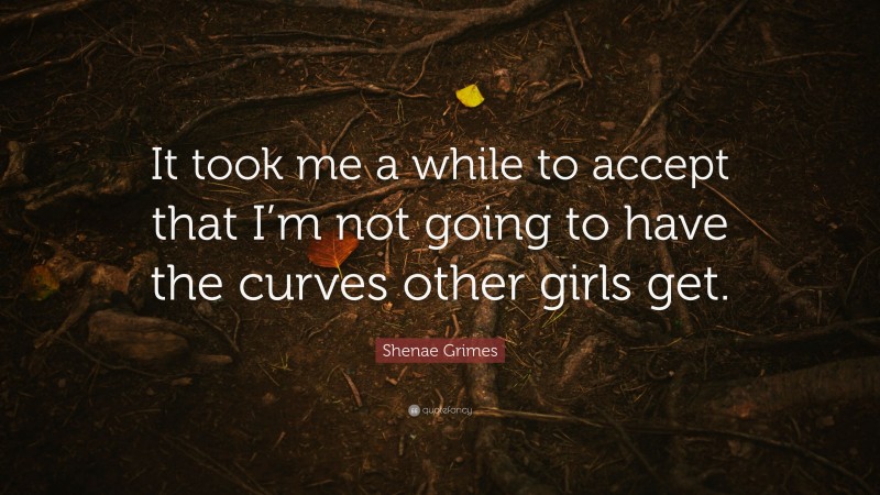 Shenae Grimes Quote: “It took me a while to accept that I’m not going to have the curves other girls get.”